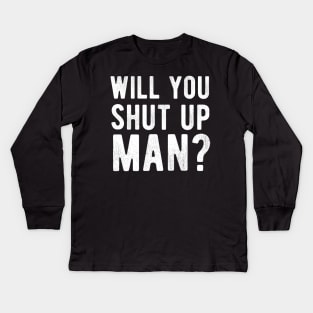 Will You Shut Up Man will you shut up man will you Kids Long Sleeve T-Shirt